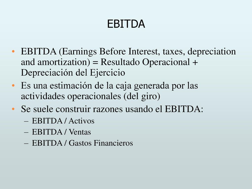 EBITDA EBITDA (Earnings Before Interest, taxes, depreciation and amortization) = Resultado Operacional + Depreciación del Ejercicio.