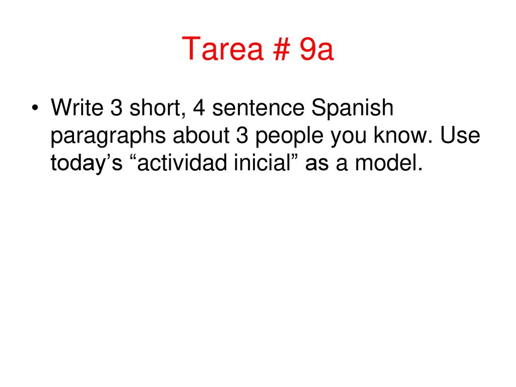 Tarea # 9a Write 3 short, 4 sentence Spanish paragraphs about 3 people you know.