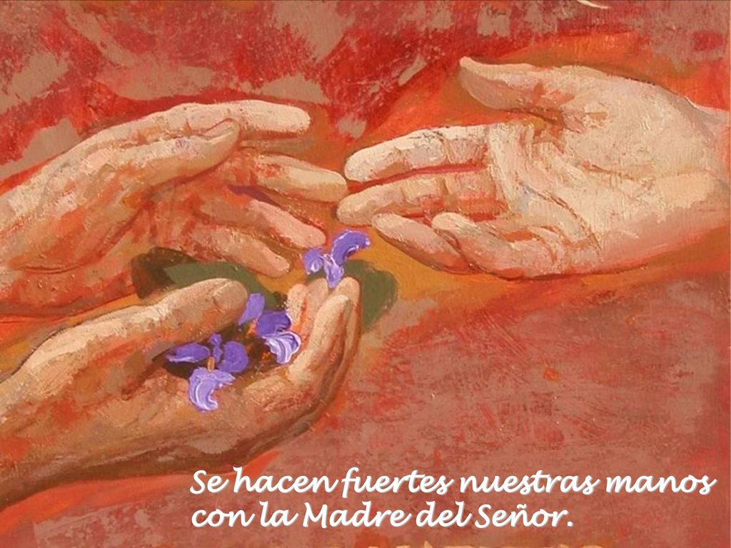 Se hacen fuertes nuestras manos con la Madre del Señor.