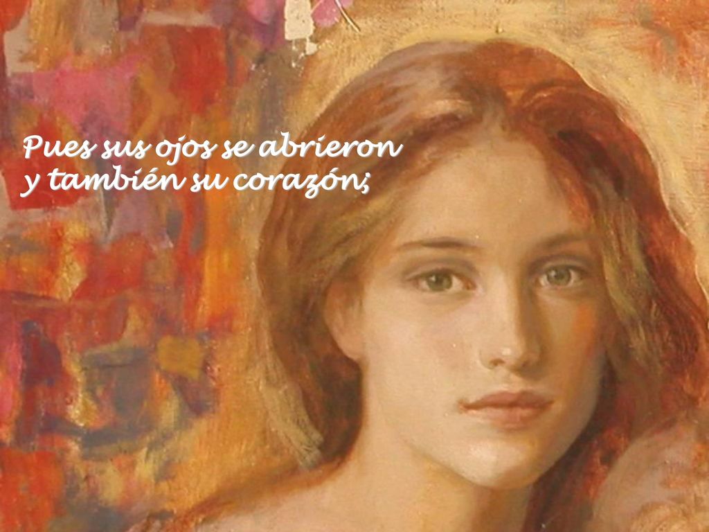 Pues sus ojos se abrieron y también su corazón;