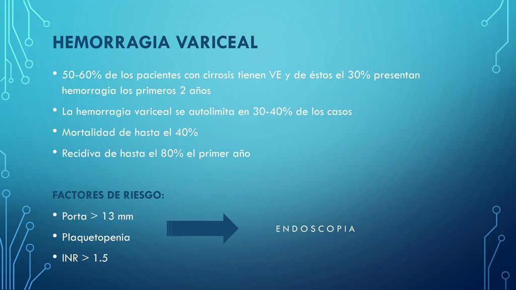HEMORRAGIA VARICEAL 50-60% de los pacientes con cirrosis tienen VE y de éstos el 30% presentan hemorragia los primeros 2 años.