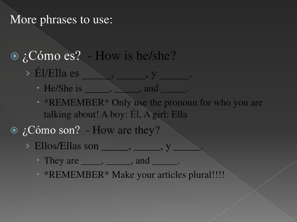 ¿Cómo es - How is he/she More phrases to use: