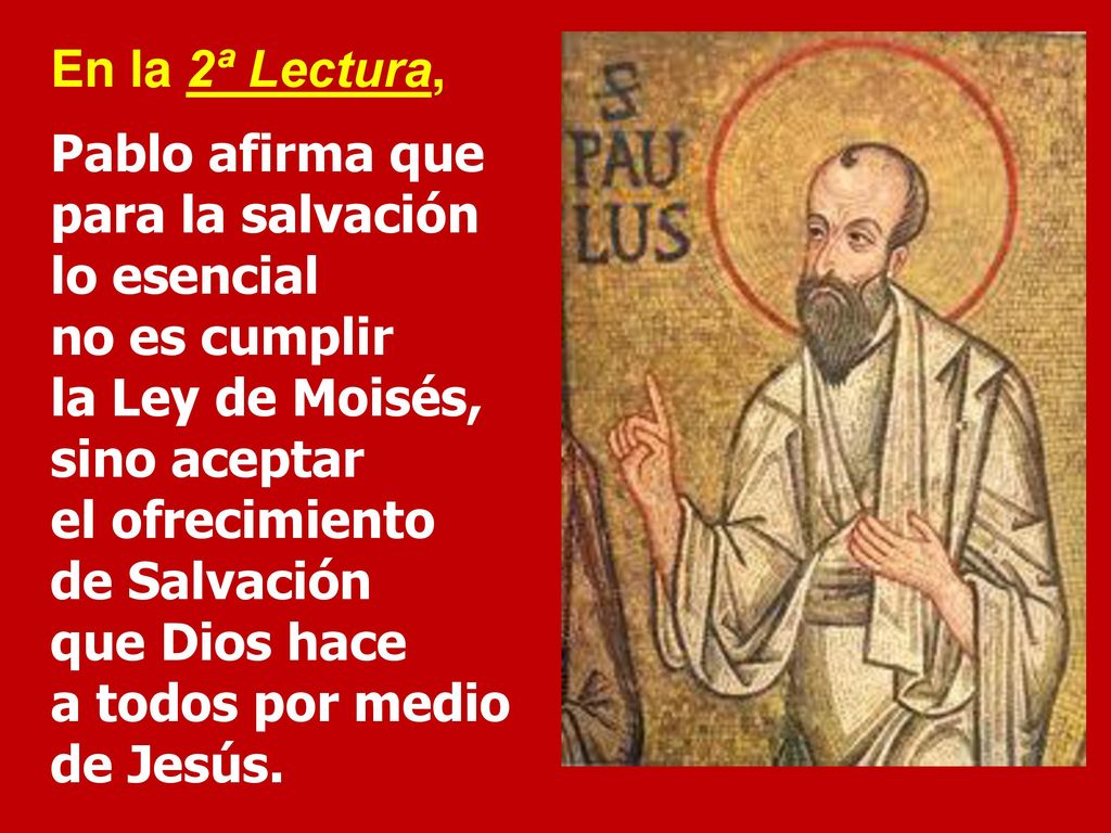 En la 2ª Lectura, Pablo afirma que. para la salvación lo esencial. no es cumplir la Ley de Moisés,