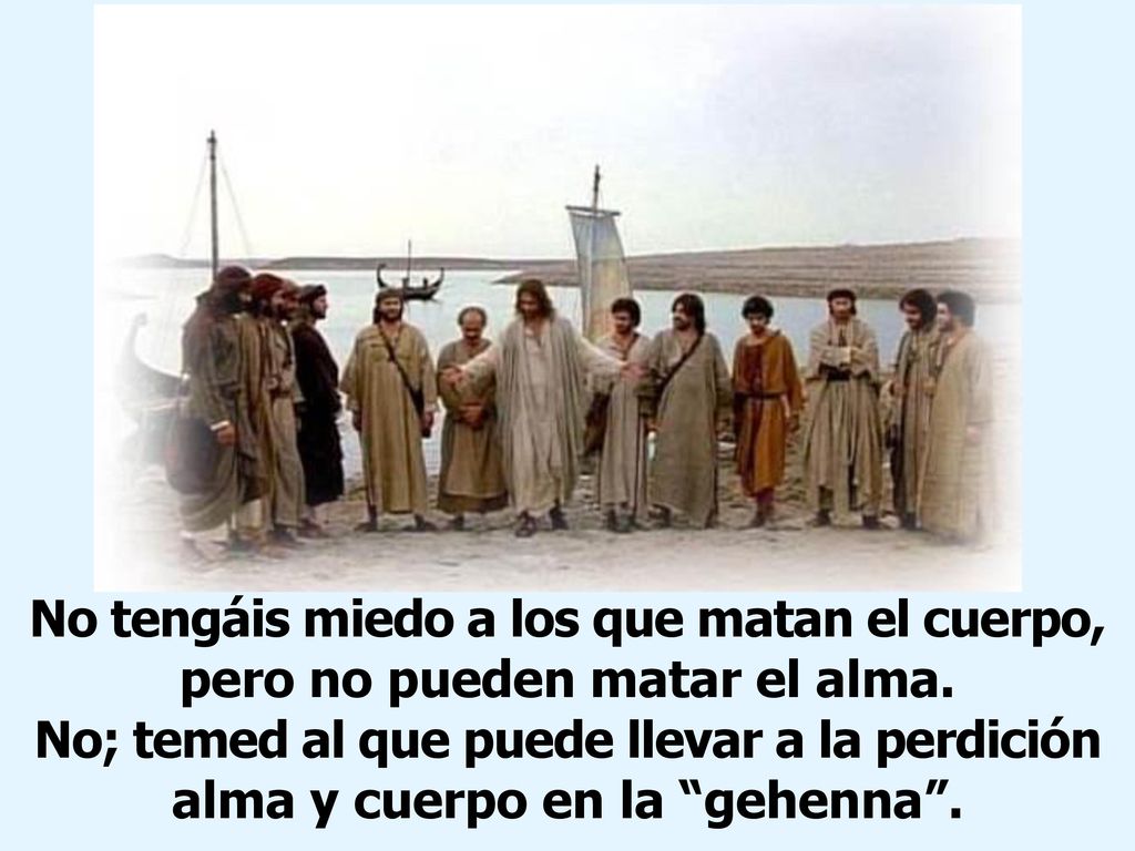 No tengáis miedo a los que matan el cuerpo, pero no pueden matar el alma.