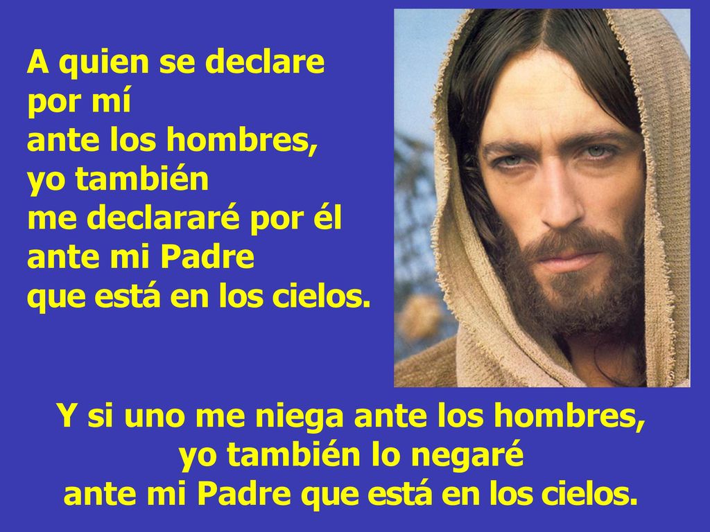 A quien se declare por mí ante los hombres, yo también me declararé por él ante mi Padre que está en los cielos.
