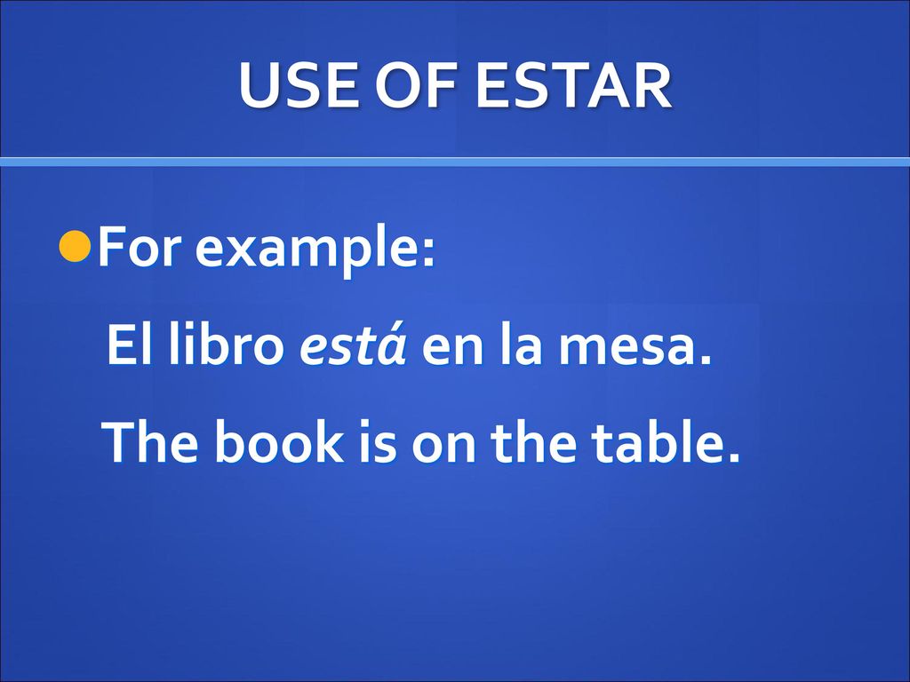 USE OF ESTAR For example: El libro está en la mesa.