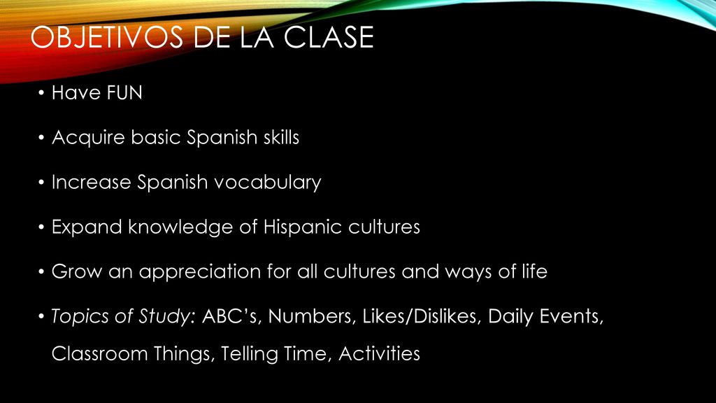 Objetivos de la clase Have FUN Acquire basic Spanish skills