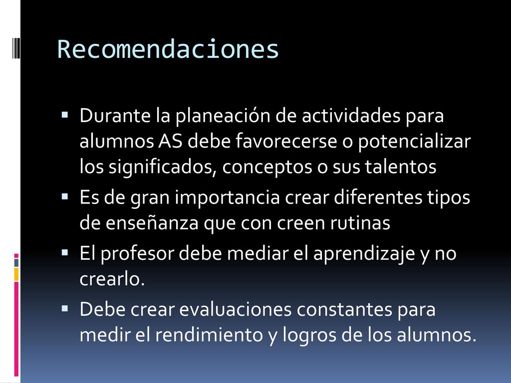 Recomendaciones Durante la planeación de actividades para alumnos AS debe favorecerse o potencializar los significados, conceptos o sus talentos.
