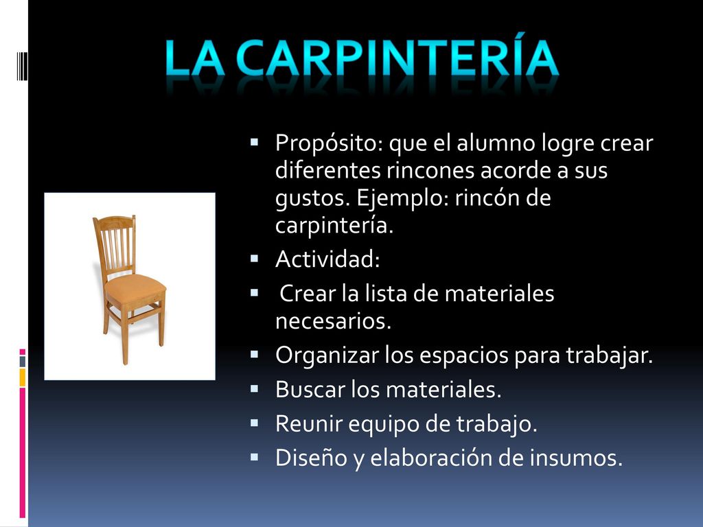 La carpintería Propósito: que el alumno logre crear diferentes rincones acorde a sus gustos. Ejemplo: rincón de carpintería.
