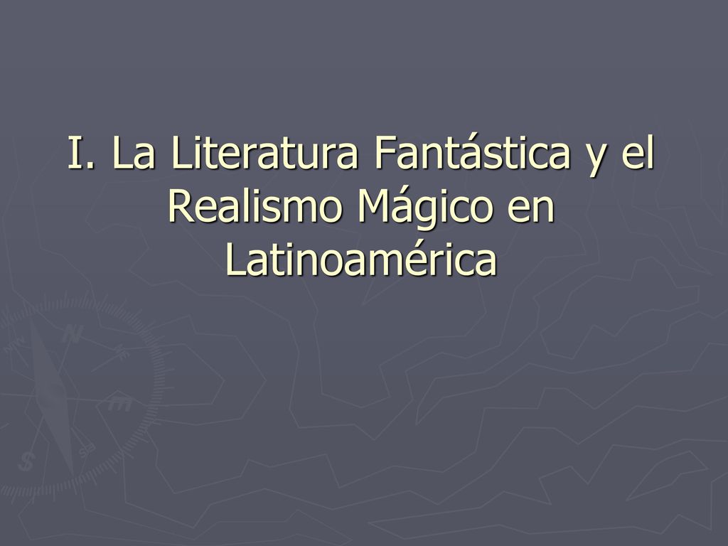I. La Literatura Fantástica y el Realismo Mágico en Latinoamérica