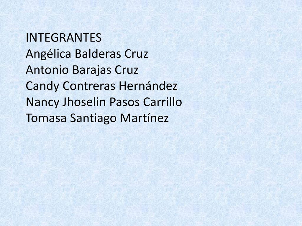 INTEGRANTES Angélica Balderas Cruz. Antonio Barajas Cruz. Candy Contreras Hernández. Nancy Jhoselin Pasos Carrillo.