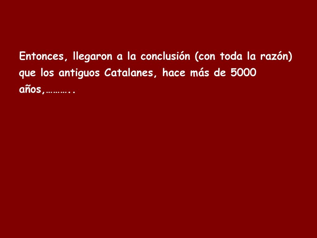 Entonces, llegaron a la conclusión (con toda la razón) que los antiguos Catalanes, hace más de 5000 años,………..