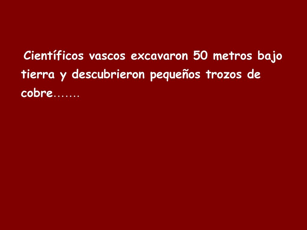 Científicos vascos excavaron 50 metros bajo tierra y descubrieron pequeños trozos de cobre…….