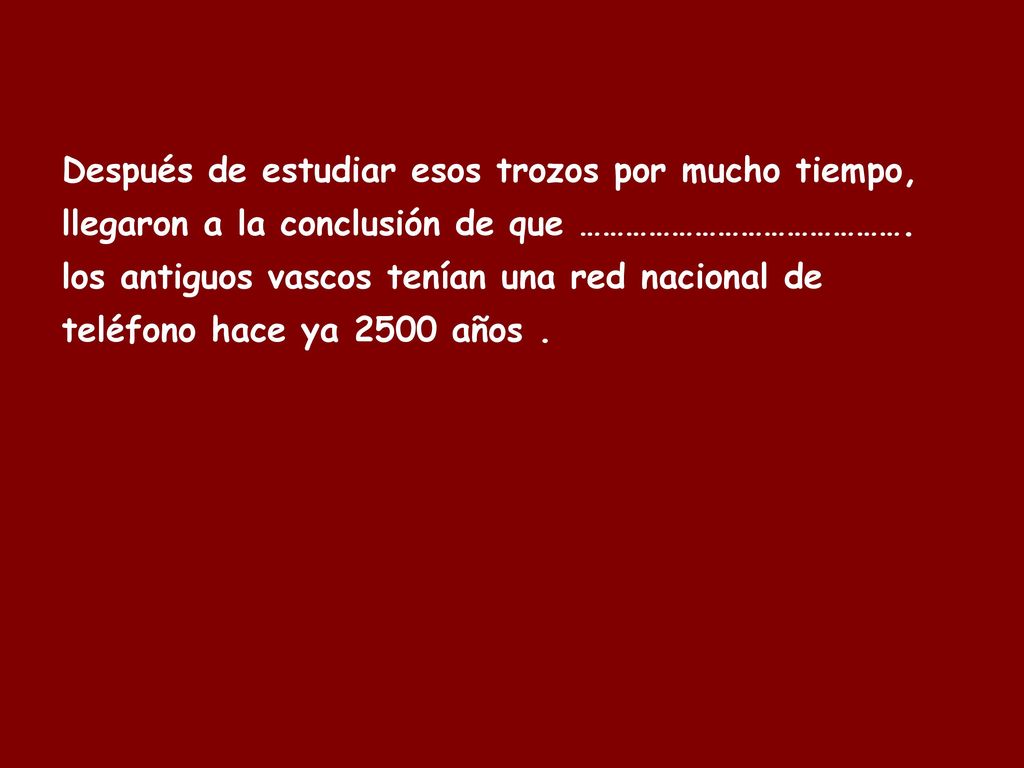 Después de estudiar esos trozos por mucho tiempo, llegaron a la conclusión de que …………………………………….