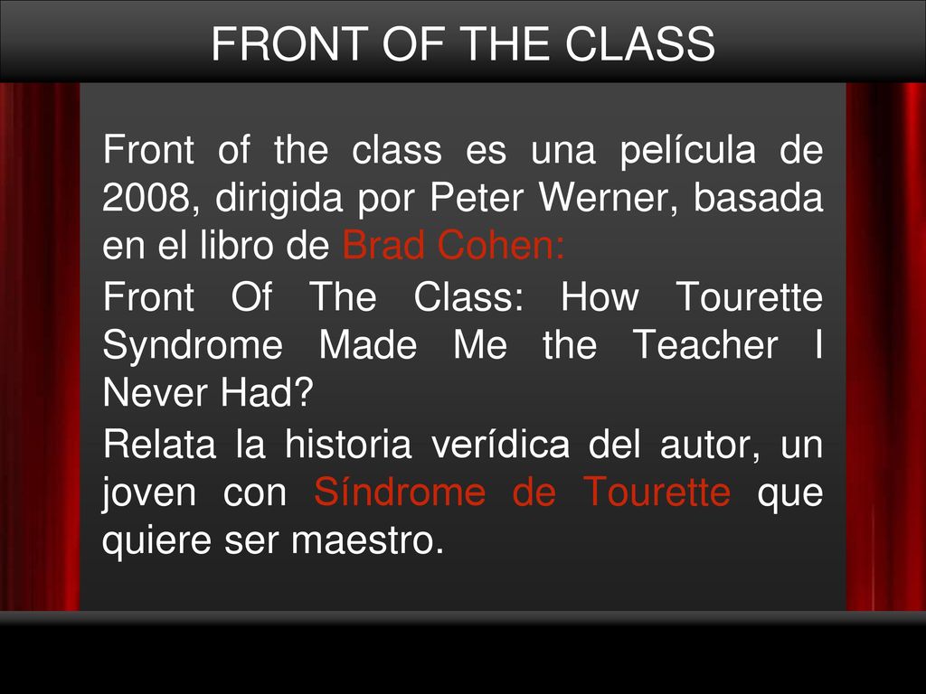 FRONT OF THE CLASS Front of the class es una película de 2008, dirigida por Peter Werner, basada en el libro de Brad Cohen: