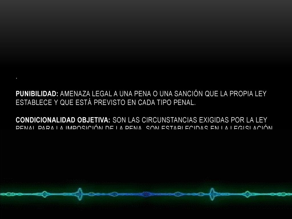 Punibilidad: Amenaza legal a una pena o una sanción que la propia ley establece y que está previsto en cada tipo penal.