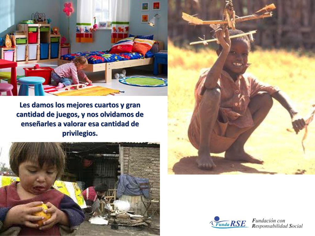 Les damos los mejores cuartos y gran cantidad de juegos, y nos olvidamos de enseñarles a valorar esa cantidad de privilegios.