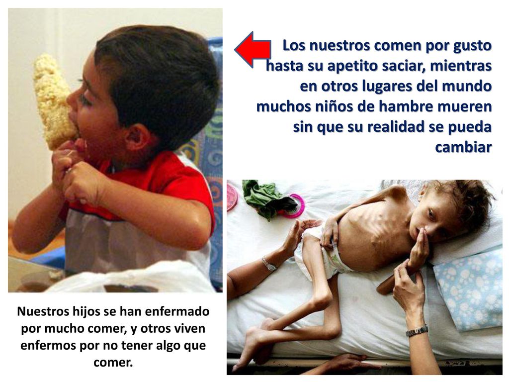 Los nuestros comen por gusto hasta su apetito saciar, mientras en otros lugares del mundo muchos niños de hambre mueren sin que su realidad se pueda cambiar