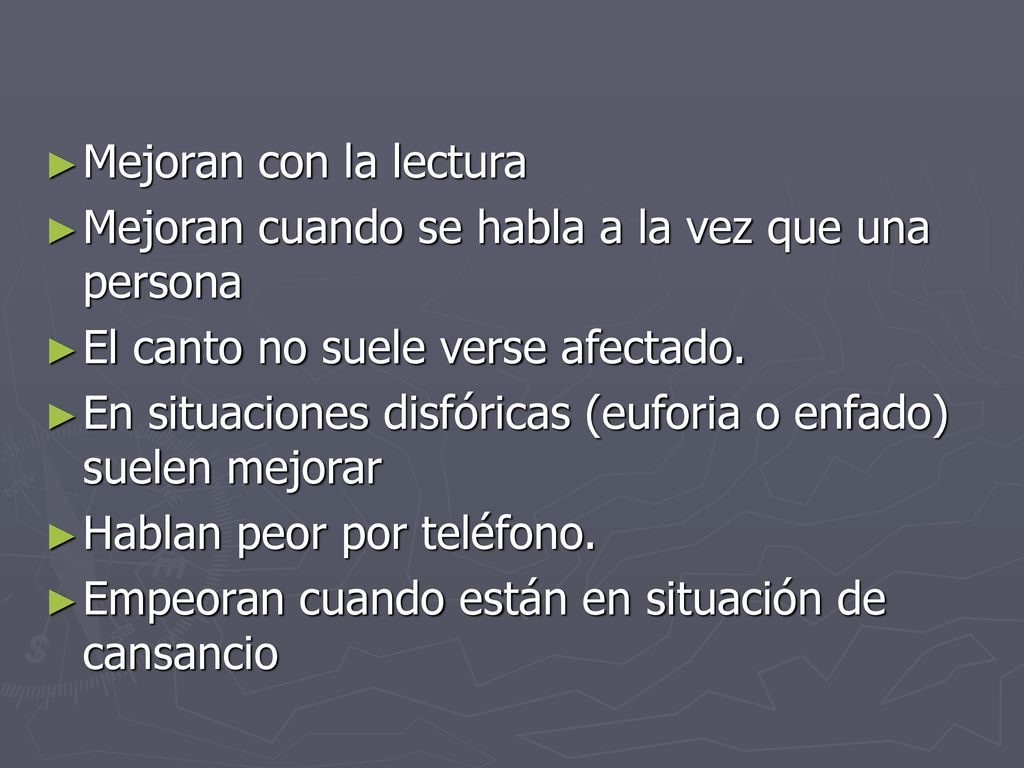 Mejoran con la lectura Mejoran cuando se habla a la vez que una persona. El canto no suele verse afectado.