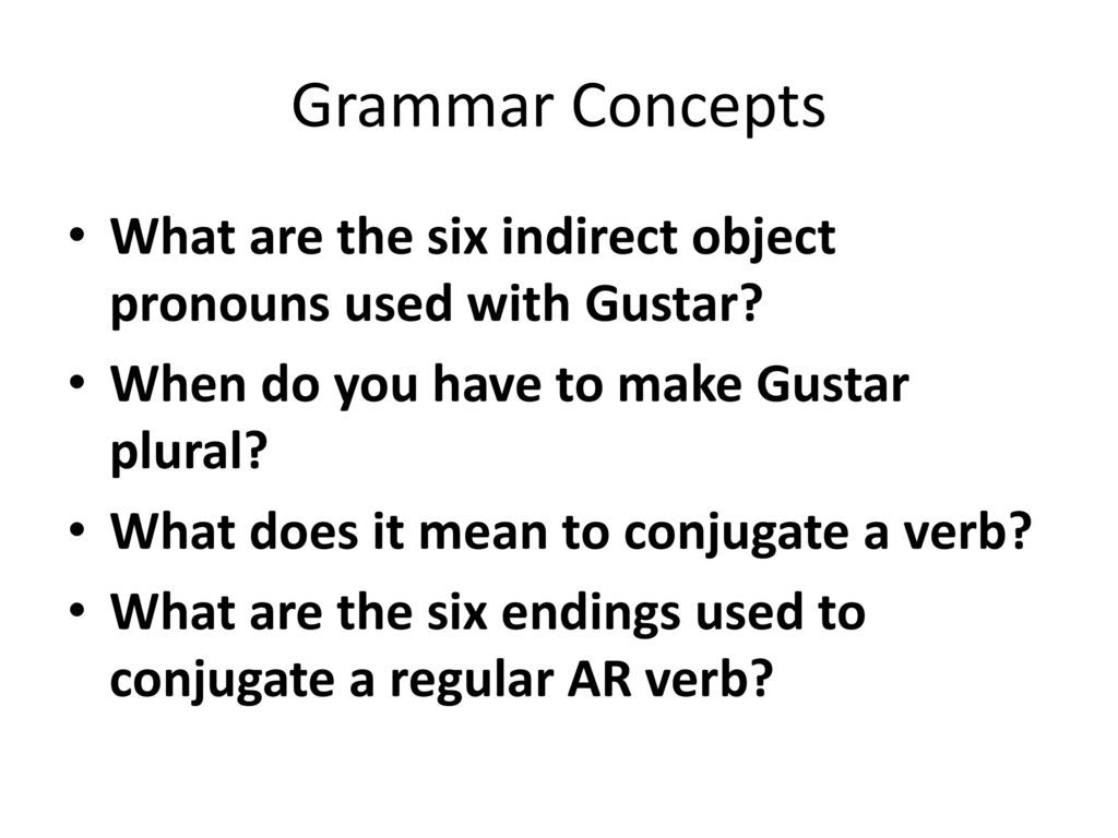 Grammar Concepts What are the six indirect object pronouns used with Gustar When do you have to make Gustar plural