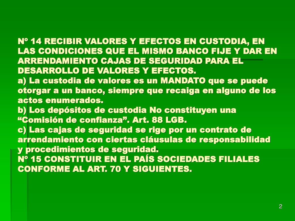 Nº 14 RECIBIR VALORES Y EFECTOS EN CUSTODIA, EN LAS CONDICIONES QUE EL MISMO BANCO FIJE Y DAR EN ARRENDAMIENTO CAJAS DE SEGURIDAD PARA EL DESARROLLO DE VALORES Y EFECTOS.
