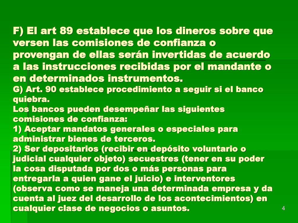 F) El art 89 establece que los dineros sobre que versen las comisiones de confianza o provengan de ellas serán invertidas de acuerdo a las instrucciones recibidas por el mandante o en determinados instrumentos.