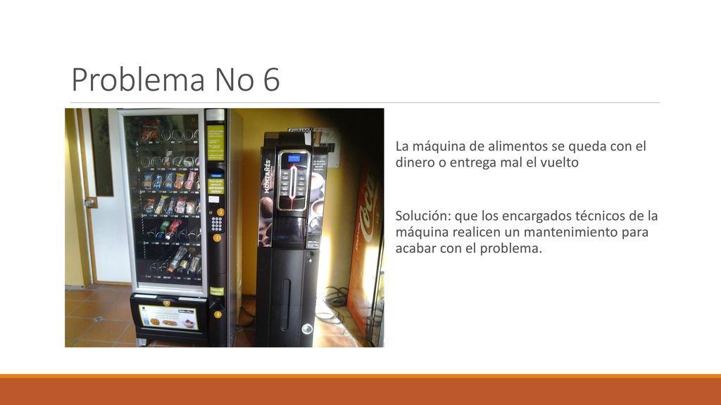Problema No 6 La máquina de alimentos se queda con el dinero o entrega mal el vuelto.