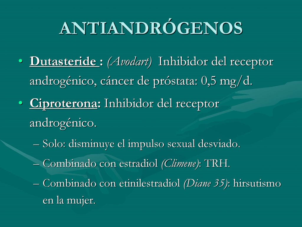 ANTIANDRÓGENOS Dutasteride : (Avodart) Inhibidor del receptor androgénico, cáncer de próstata: 0,5 mg/d.