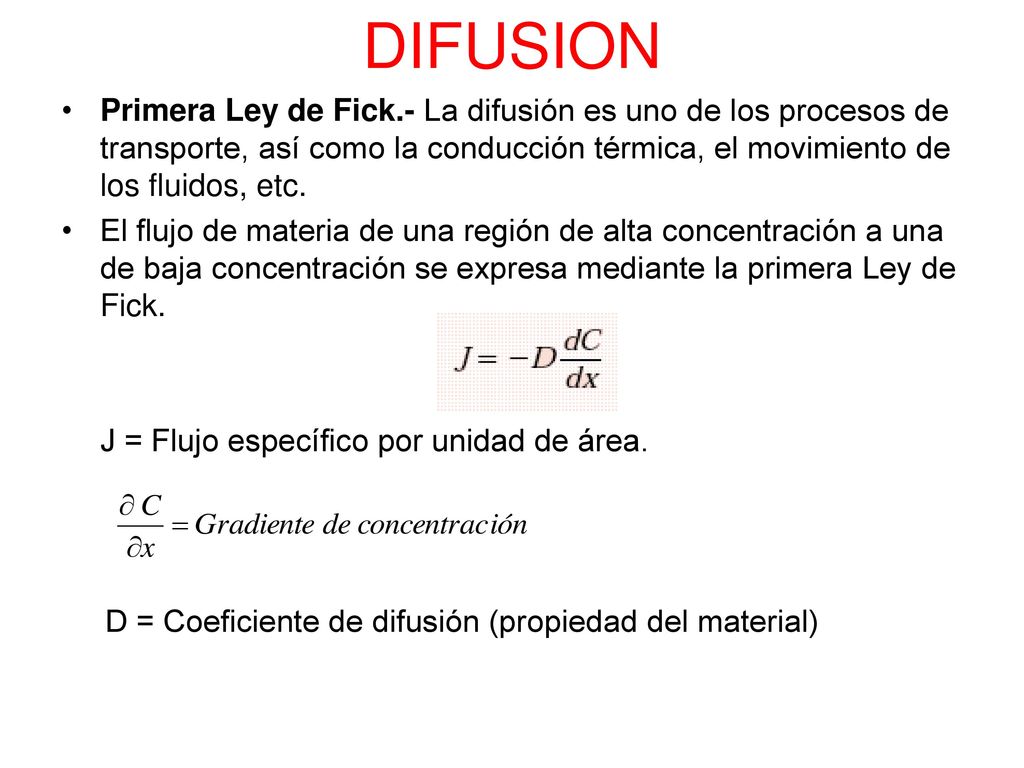 DIFUSION Primera Ley de Fick.- La difusión es uno de los procesos de transporte, así como la conducción térmica, el movimiento de los fluidos, etc.