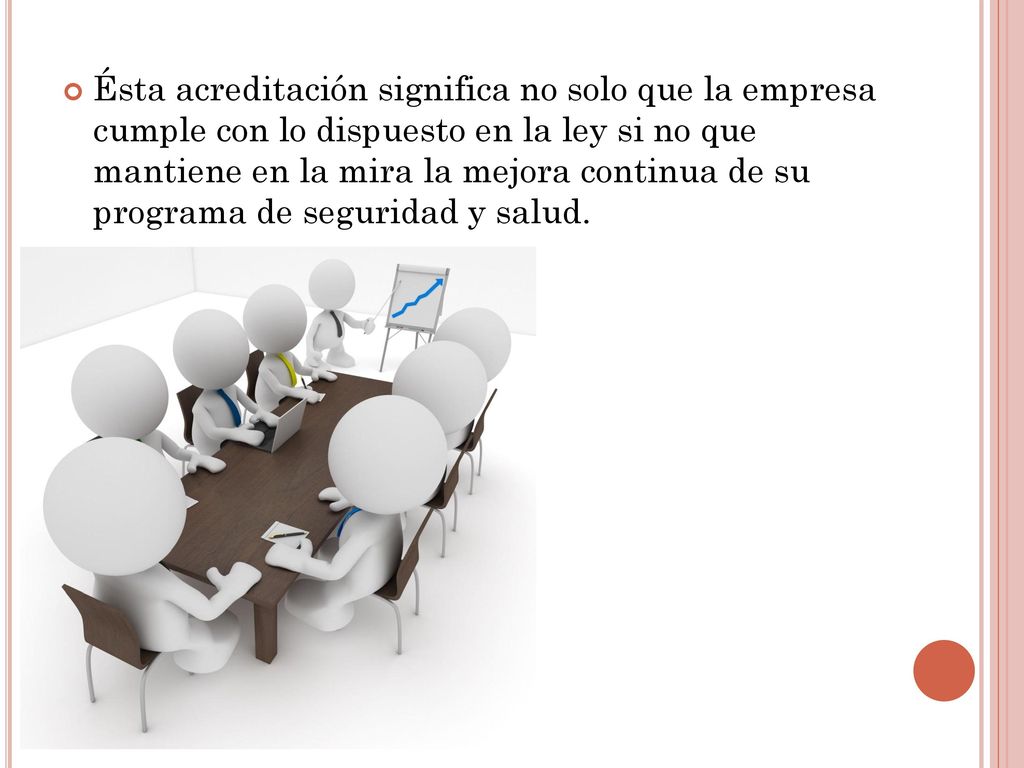 Ésta acreditación significa no solo que la empresa cumple con lo dispuesto en la ley si no que mantiene en la mira la mejora continua de su programa de seguridad y salud.