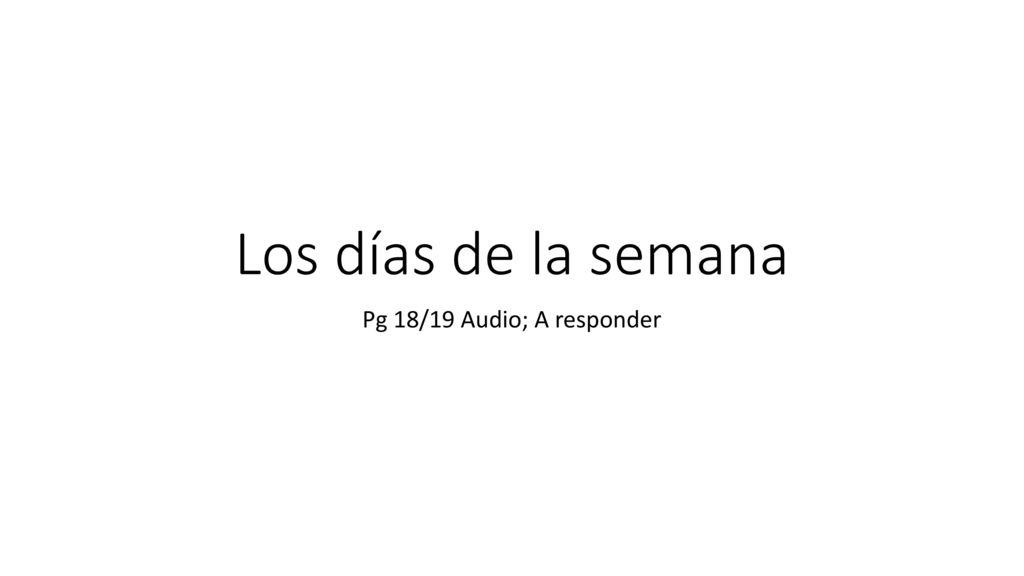 Los días de la semana Pg 18/19 Audio; A responder