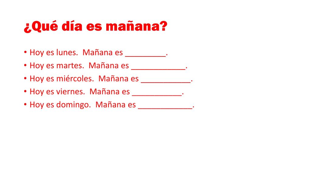 ¿Qué día es mañana Hoy es lunes. Mañana es _________.