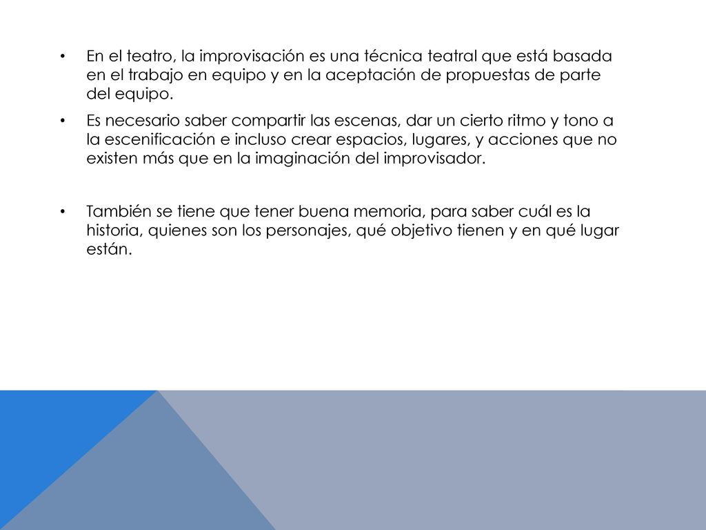En el teatro, la improvisación es una técnica teatral que está basada en el trabajo en equipo y en la aceptación de propuestas de parte del equipo.