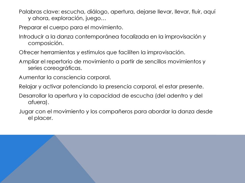 Palabras clave: escucha, diálogo, apertura, dejarse llevar, llevar, fluir, aquí y ahora, exploración, juego… Preparar el cuerpo para el movimiento.
