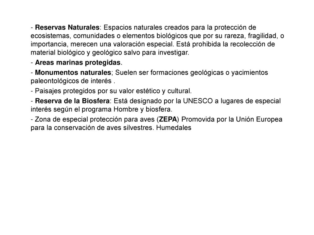 - Reservas Naturales: Espacios naturales creados para la protección de ecosistemas, comunidades o elementos biológicos que por su rareza, fragilidad, o importancia, merecen una valoración especial.