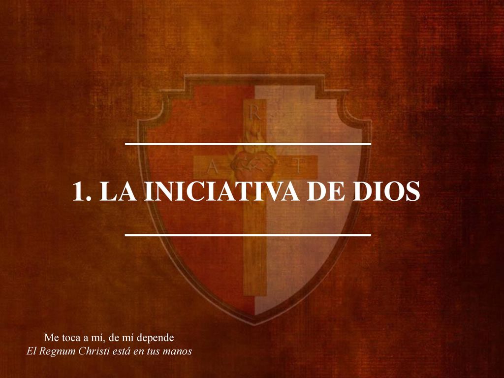 1. LA INICIATIVA DE DIOS Me toca a mí, de mí depende