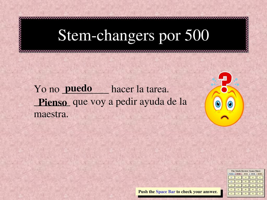 Stem-changers por 500 Yo no _________ hacer la tarea. _______ que voy a pedir ayuda de la maestra. puedo.