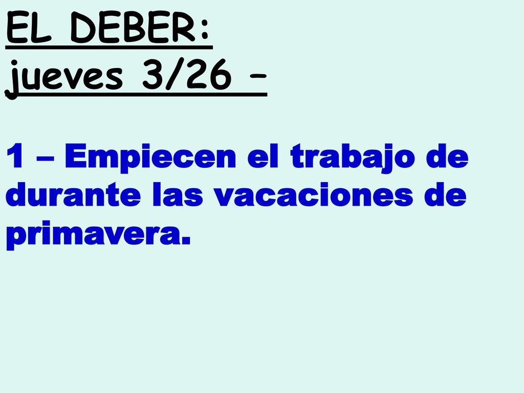EL DEBER: jueves 3/26 – 1 – Empiecen el trabajo de durante las vacaciones de primavera.