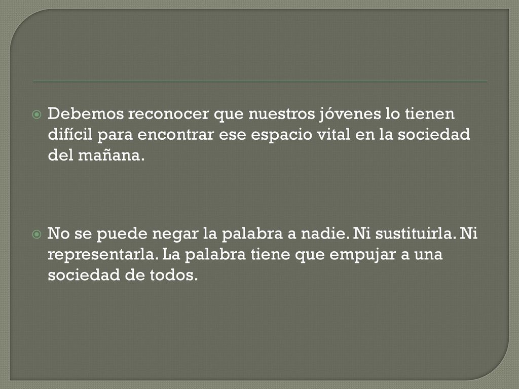 Debemos reconocer que nuestros jóvenes lo tienen difícil para encontrar ese espacio vital en la sociedad del mañana.