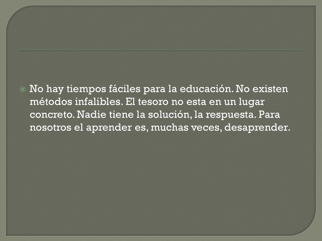 No hay tiempos fáciles para la educación. No existen métodos infalibles.