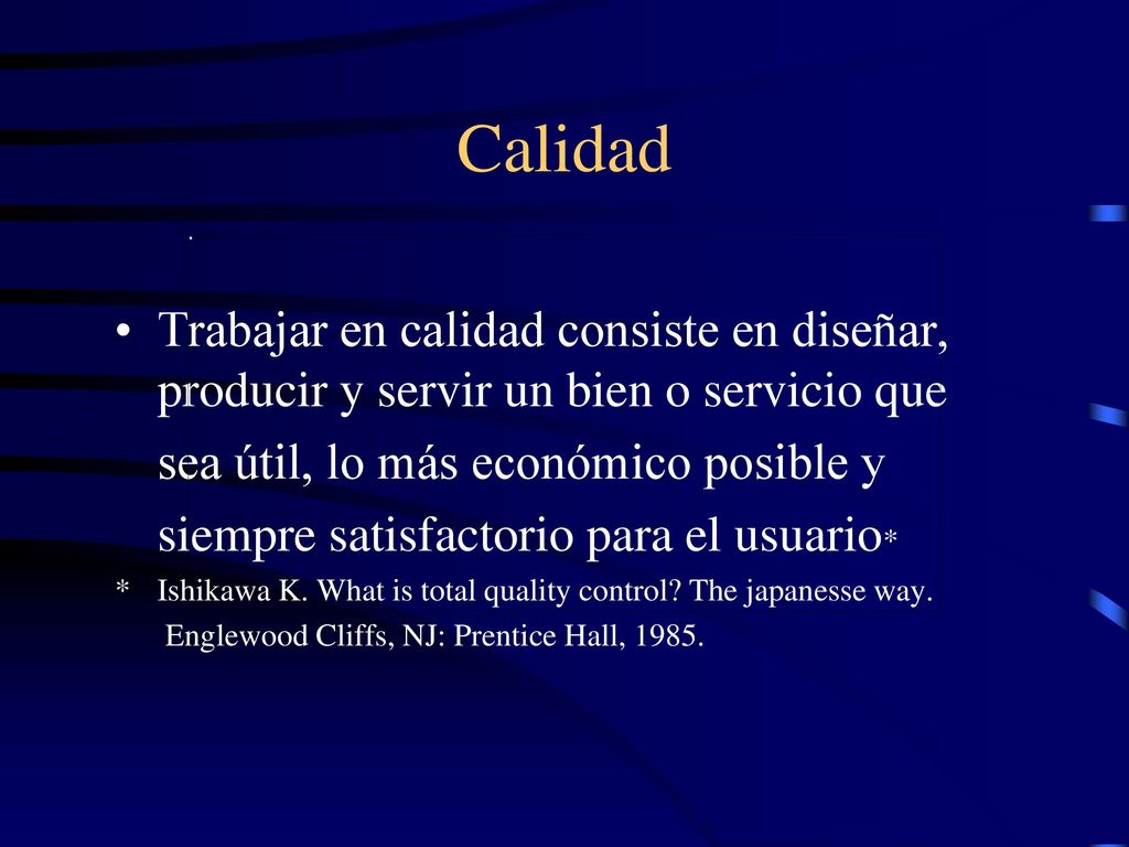 Calidad Trabajar en calidad consiste en diseñar, producir y servir un bien o servicio que. sea útil, lo más económico posible y.