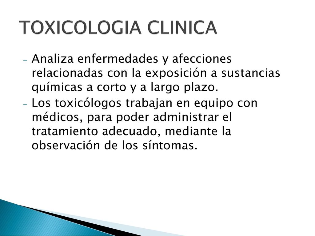 TOXICOLOGIA CLINICA Analiza enfermedades y afecciones relacionadas con la exposición a sustancias químicas a corto y a largo plazo.