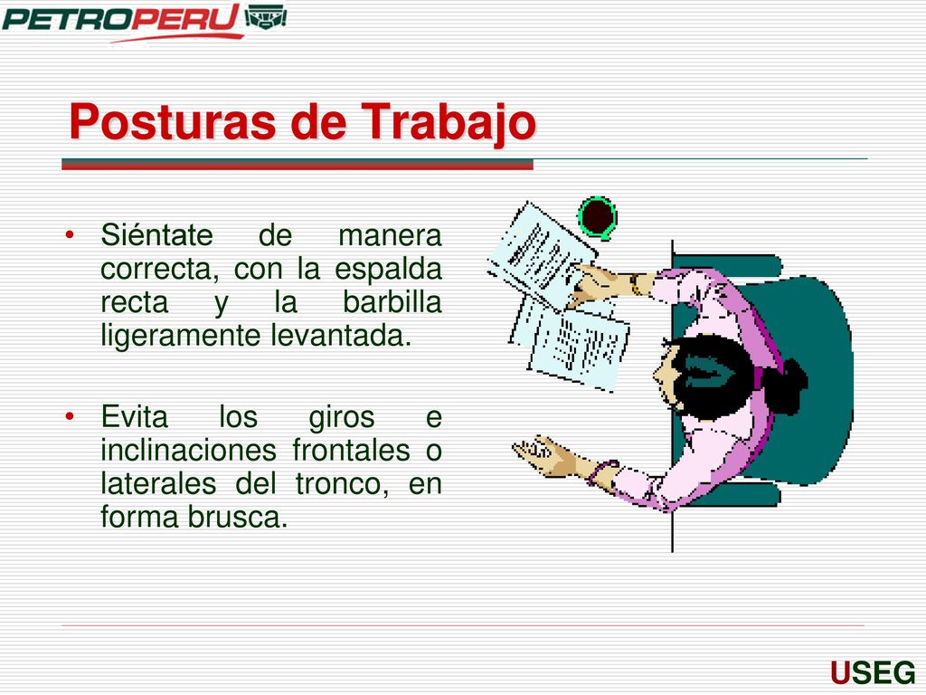 Posturas de Trabajo Siéntate de manera correcta, con la espalda recta y la barbilla ligeramente levantada.