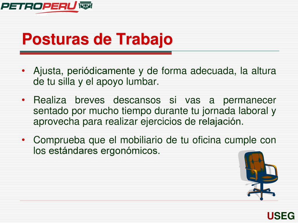Posturas de Trabajo Ajusta, periódicamente y de forma adecuada, la altura de tu silla y el apoyo lumbar.