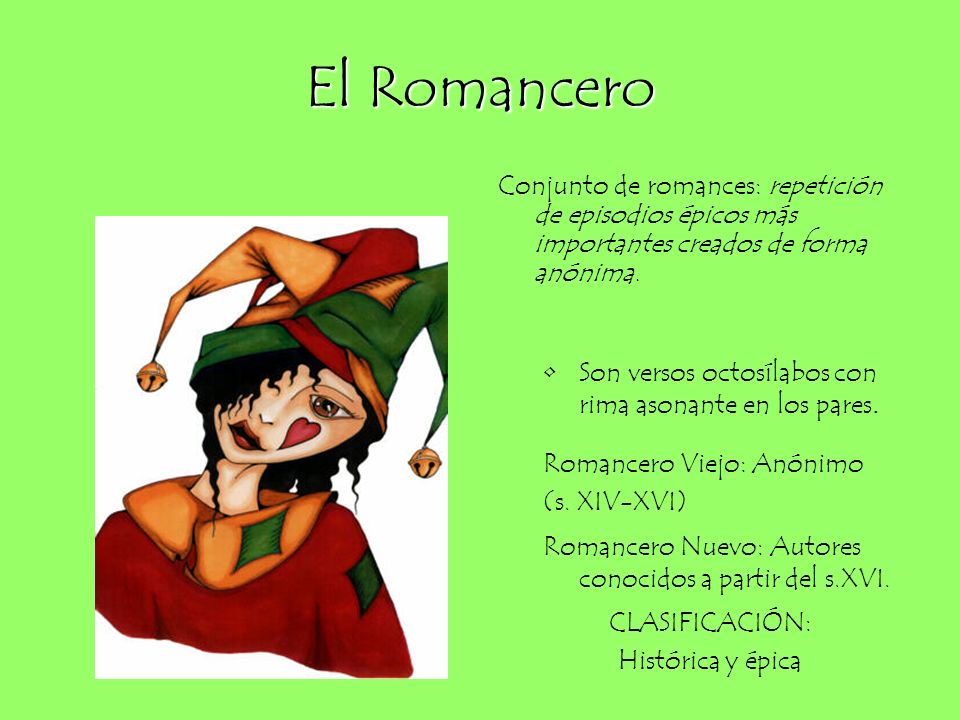 El Romancero Conjunto de romances: repetición de episodios épicos más importantes creados de forma anónima.