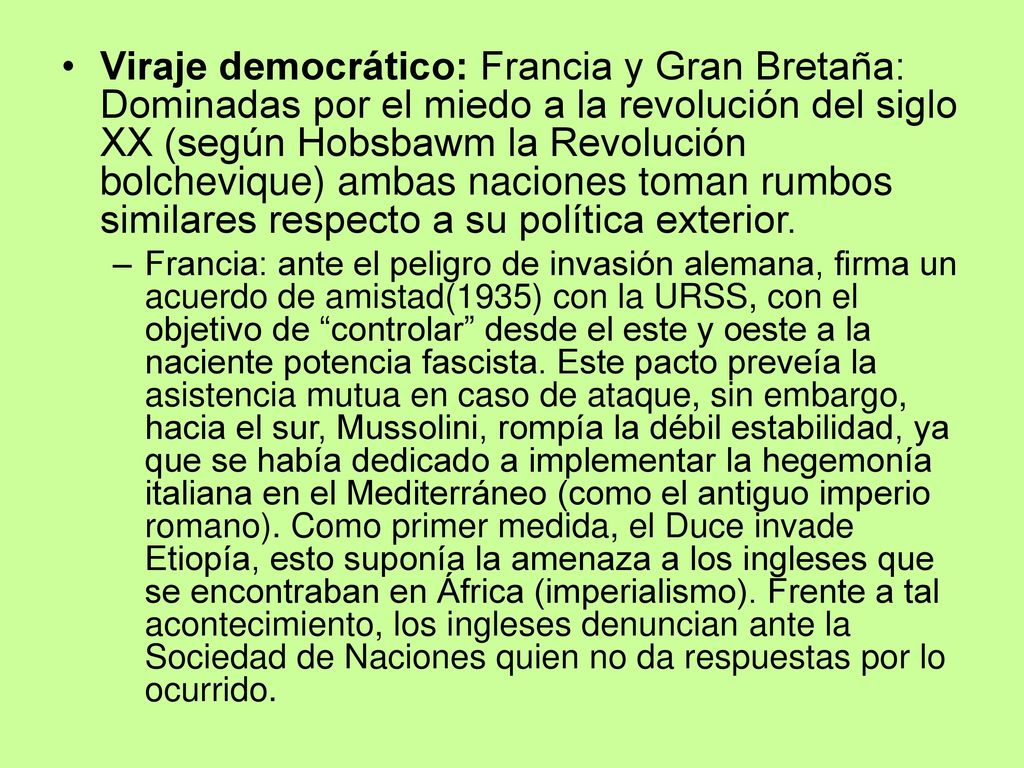 Viraje democrático: Francia y Gran Bretaña: Dominadas por el miedo a la revolución del siglo XX (según Hobsbawm la Revolución bolchevique) ambas naciones toman rumbos similares respecto a su política exterior.