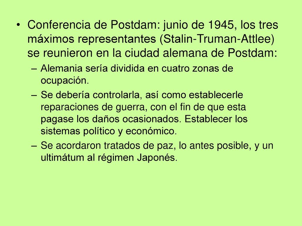 Conferencia de Postdam: junio de 1945, los tres máximos representantes (Stalin-Truman-Attlee) se reunieron en la ciudad alemana de Postdam: