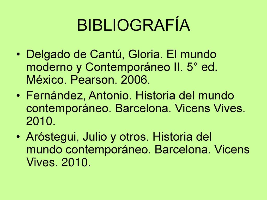 BIBLIOGRAFÍA Delgado de Cantú, Gloria. El mundo moderno y Contemporáneo II. 5° ed. México. Pearson
