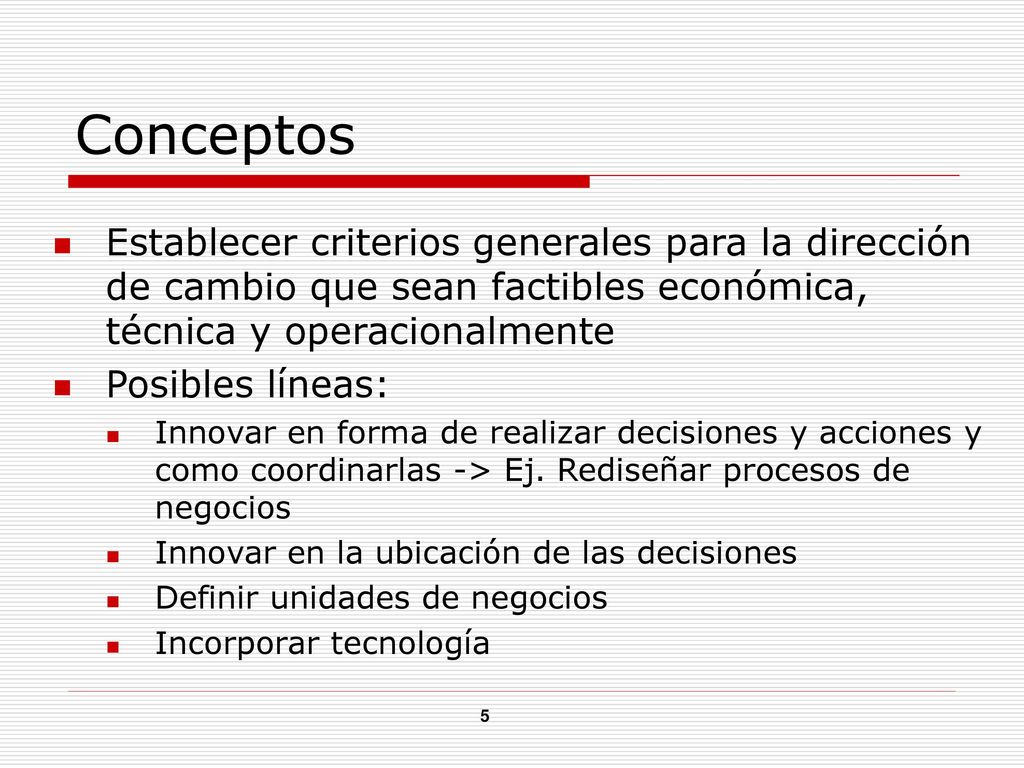 Conceptos Establecer criterios generales para la dirección de cambio que sean factibles económica, técnica y operacionalmente.