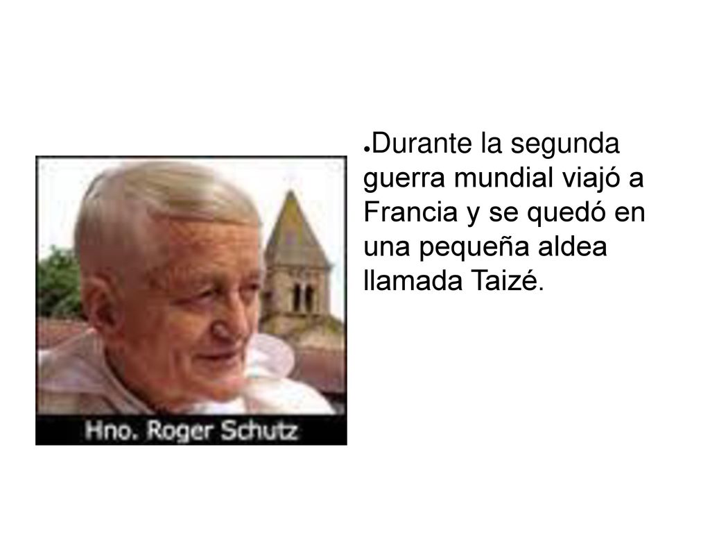 Durante la segunda guerra mundial viajó a Francia y se quedó en una pequeña aldea llamada Taizé.